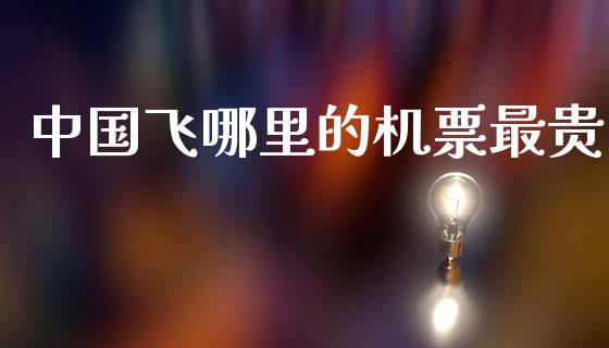 中国飞哪里的机票最贵_https://www.apanben.com_在线喊单_第1张