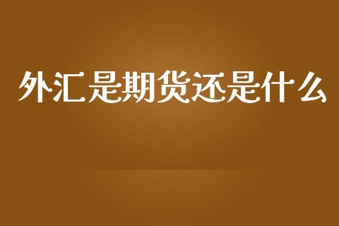 外汇是期货还是什么_https://www.apanben.com_在线喊单_第1张
