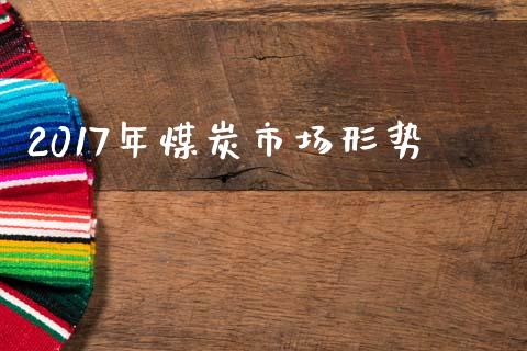 2017年煤炭市场形势_https://www.apanben.com_股市分析_第1张
