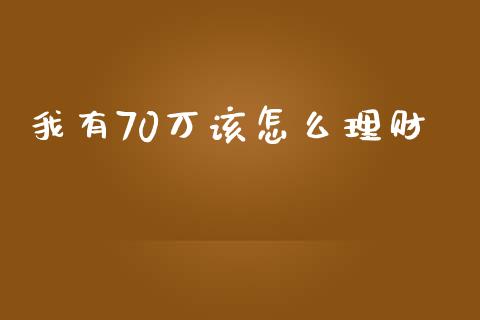 我有70万该怎么理财_https://www.apanben.com_国际期货_第1张