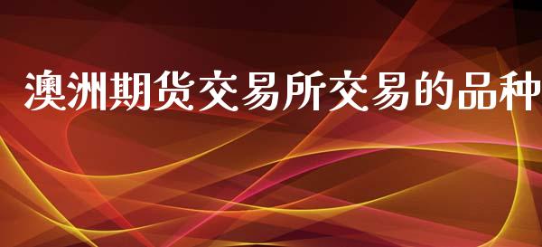 澳洲期货交易所交易的品种_https://www.apanben.com_国际财经_第1张