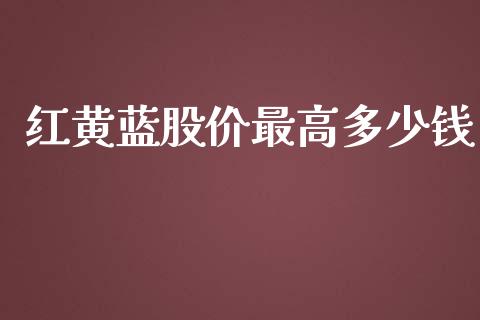红黄蓝股价最高多少钱_https://www.apanben.com_期货学院_第1张