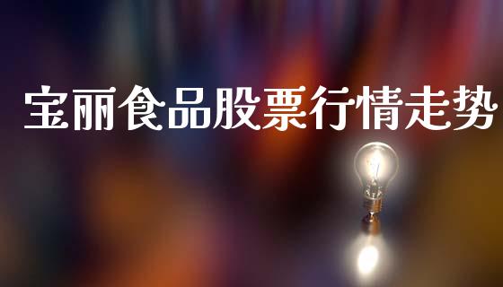 宝丽食品股票行情走势_https://www.apanben.com_股市分析_第1张