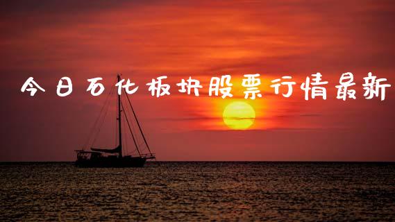 今日石化板块股票行情最新_https://www.apanben.com_股票怎么玩_第1张