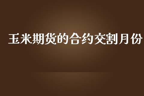 玉米期货的合约交割月份_https://www.apanben.com_在线喊单_第1张