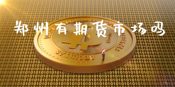 郑州有期货市场吗_https://www.apanben.com_期货学院_第1张