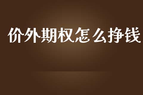 价外期权怎么挣钱_https://www.apanben.com_在线喊单_第1张