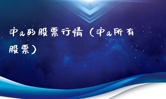 沪a的股票行情（沪a所有股票）_https://www.apanben.com_股市指导_第1张