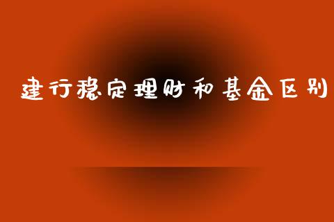 建行稳定理财和基金区别_https://www.apanben.com_国际财经_第1张