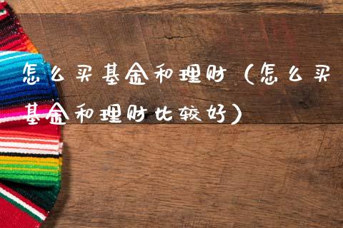 怎么买基金和理财（怎么买基金和理财比较好）_https://www.apanben.com_财经资讯_第1张