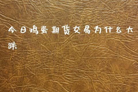 今日鸡蛋期货交易为什么大跌_https://www.apanben.com_国际财经_第1张
