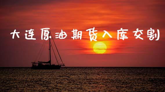 大连原油期货入库交割_https://www.apanben.com_股票怎么玩_第1张