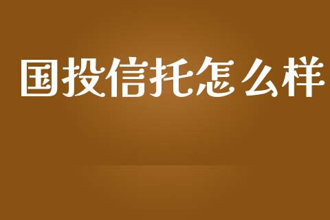 国投信托怎么样_https://www.apanben.com_股票怎么玩_第1张