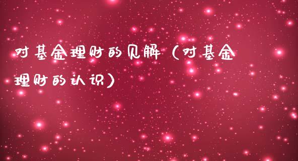 对基金理财的见解（对基金理财的认识）_https://www.apanben.com_国际财经_第1张