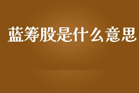 蓝筹股是什么意思_https://www.apanben.com_股票怎么玩_第1张