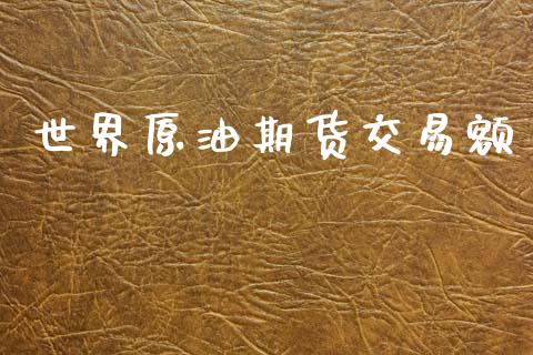 世界原油期货交易额_https://www.apanben.com_股市分析_第1张