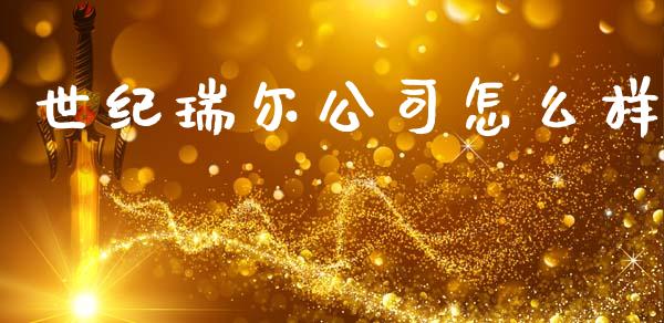 世纪瑞尔公司怎么样_https://www.apanben.com_在线喊单_第1张