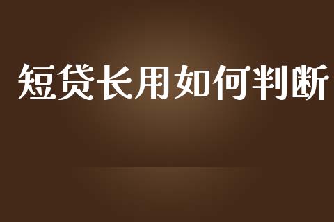 短贷长用如何判断_https://www.apanben.com_股市指导_第1张