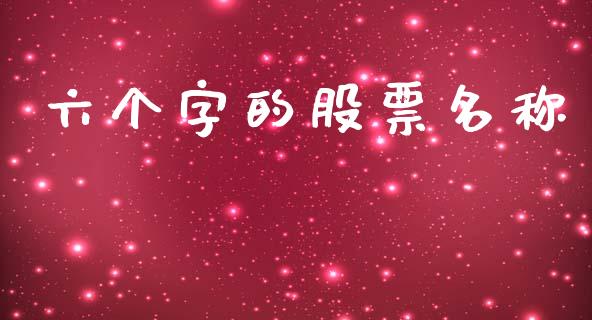 六个字的股票名称_https://www.apanben.com_股市指导_第1张