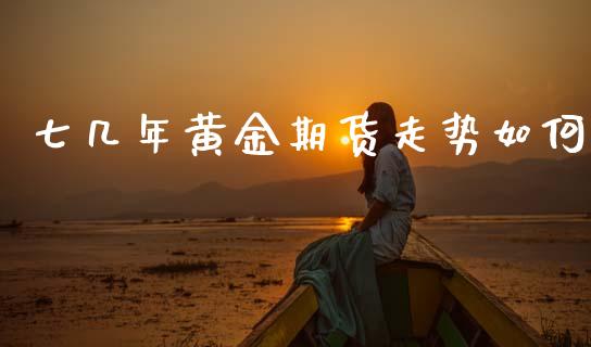 七几年黄金期货走势如何_https://www.apanben.com_期货学院_第1张