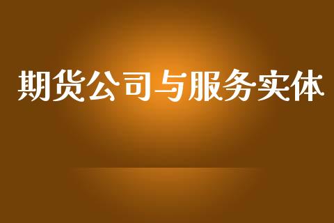 期货公司与服务实体_https://www.apanben.com_股市指导_第1张