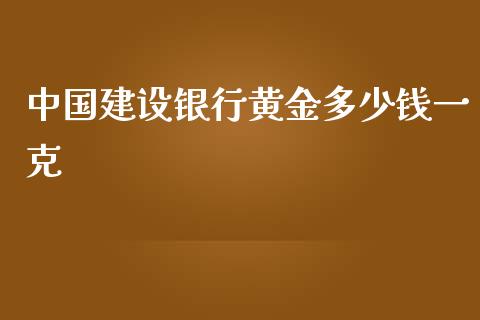 中国建设银行黄金多少钱一克_https://www.apanben.com_财经资讯_第1张
