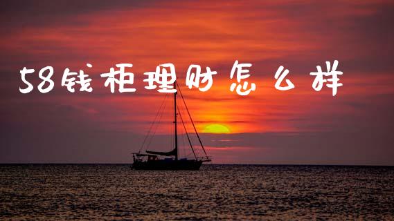 58钱柜理财怎么样_https://www.apanben.com_国际财经_第1张
