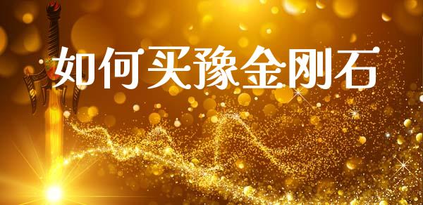 如何买豫金刚石_https://www.apanben.com_财经资讯_第1张