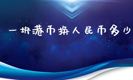 一块港币换人民币多少_https://www.apanben.com_股市指导_第1张