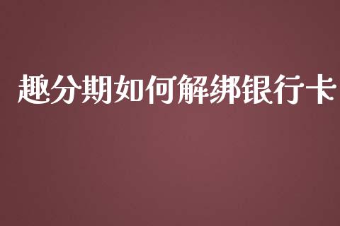 趣分期如何解绑银行卡_https://www.apanben.com_国际财经_第1张