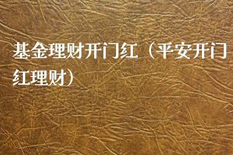 基金理财开门红（平安开门红理财）_https://www.apanben.com_国际财经_第1张