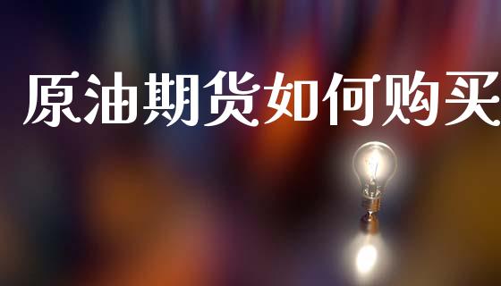 原油期货如何购买_https://www.apanben.com_在线喊单_第1张