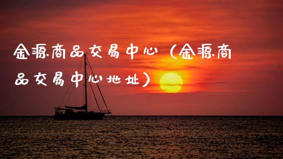 金源商品交易中心（金源商品交易中心地址）_https://www.apanben.com_期货学院_第1张