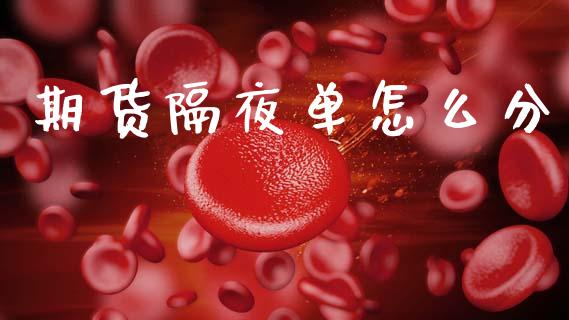 期货隔夜单怎么分_https://www.apanben.com_财经资讯_第1张