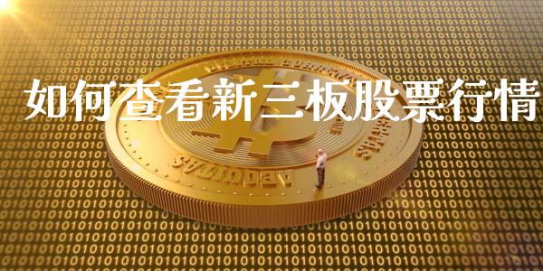 如何查看新三板股票行情_https://www.apanben.com_期货学院_第1张