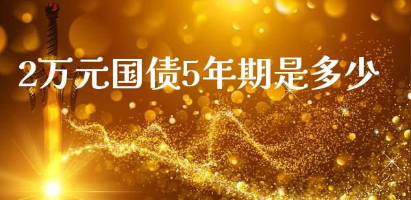 2万元国债5年期是多少_https://www.apanben.com_在线喊单_第1张