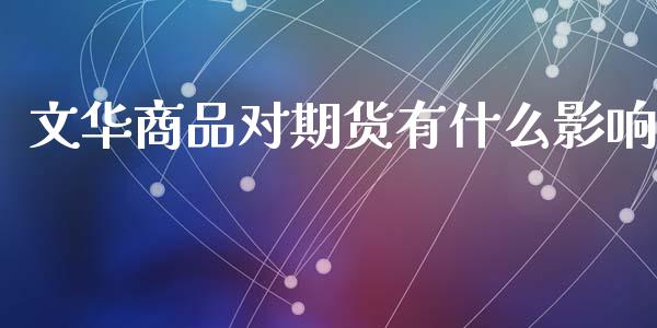 文华商品对期货有什么影响_https://www.apanben.com_股市分析_第1张