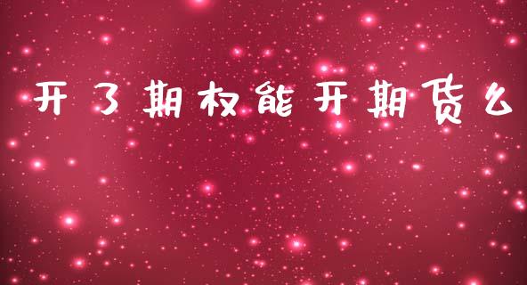 开了期权能开期货么_https://www.apanben.com_国际期货_第1张
