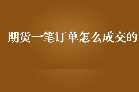 期货一笔订单怎么成交的_https://www.apanben.com_期货学院_第1张