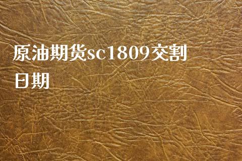 原油期货sc1809交割日期_https://www.apanben.com_国际财经_第1张