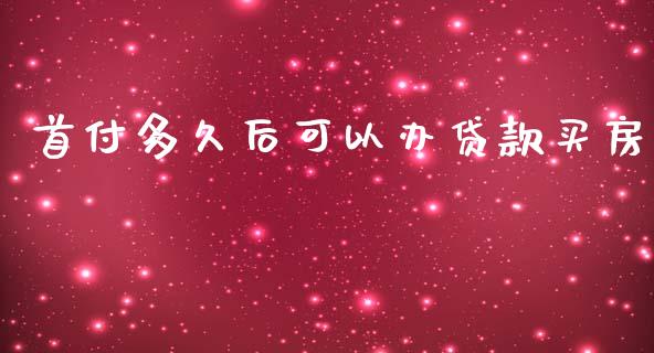 首付多久后可以办贷款买房_https://www.apanben.com_期货学院_第1张