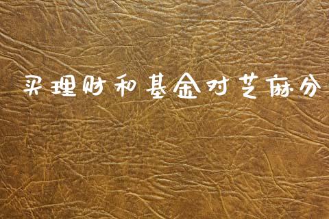 买理财和基金对芝麻分_https://www.apanben.com_国际财经_第1张