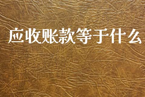 应收账款等于什么_https://www.apanben.com_国际财经_第1张