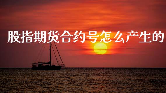 股指期货合约号怎么产生的_https://www.apanben.com_期货学院_第1张