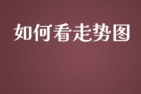 如何看走势图_https://www.apanben.com_财经资讯_第1张