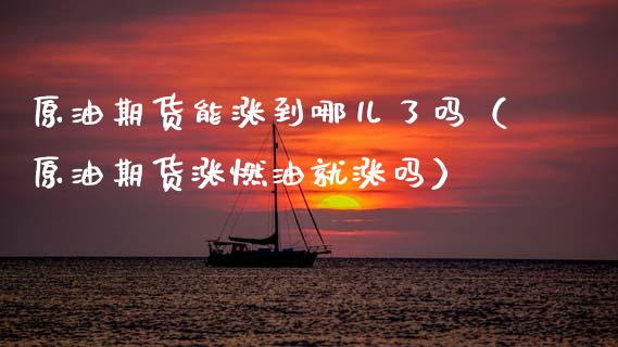 原油期货能涨到哪儿了吗（原油期货涨燃油就涨吗）_https://www.apanben.com_国际期货_第1张