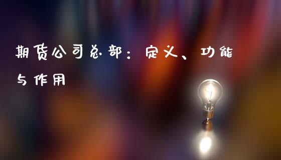 期货公司总部：定义、功能与作用_https://www.apanben.com_财经资讯_第1张