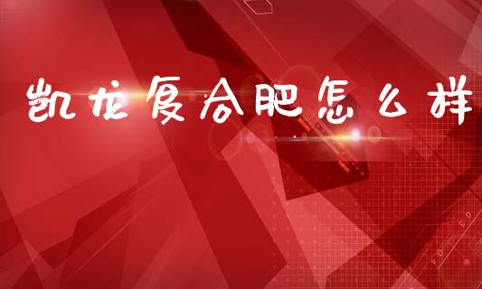 凯龙复合肥怎么样_https://www.apanben.com_股市指导_第1张