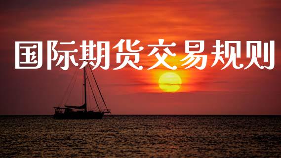 国际期货交易规则_https://www.apanben.com_期货学院_第1张
