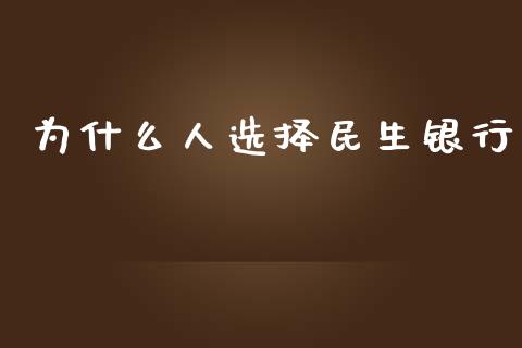 为什么人选择民生银行_https://www.apanben.com_国际财经_第1张